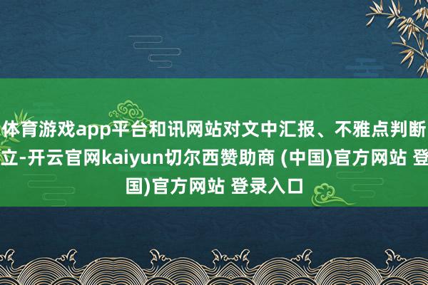 体育游戏app平台和讯网站对文中汇报、不雅点判断保抓中立-开云官网kaiyun切尔西赞助商 (中国)官方网站 登录入口